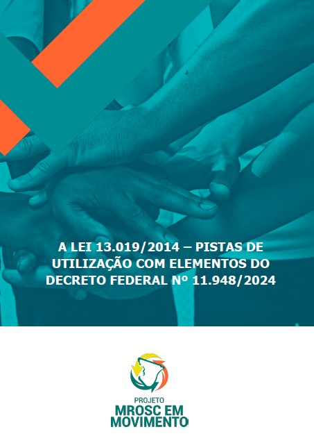 A Lei 13.019/2014 – Pistas de utilização com elementos do Decreto Federal Nº 11.948/2024 A Lei 13.019/2014 – Pistas de utilização com elementos do Decreto Federal Nº 11.948/2024
